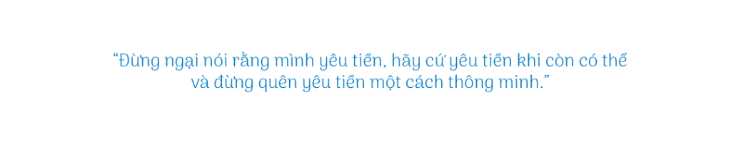 Đừng ngại nói rằng mình yêu tiền, hãy cứ yêu tiền khi còn có thể và đừng quên yêu tiền một cách thông minh