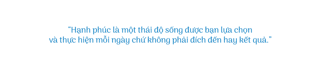 Hạnh phúc là một thái độ sống được bạn lựa chọn và thực hiện mỗi ngày chứ không phải đích đến hay kết quả