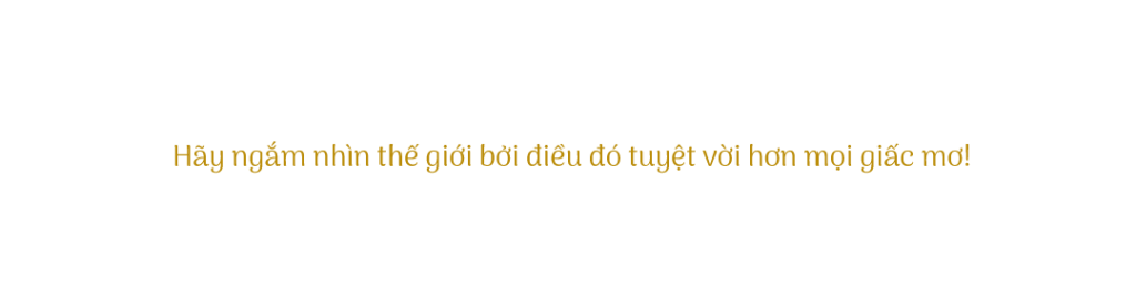 Hay ngam nhin the gioi boi dieu do tuyet voi hon moi giac mo