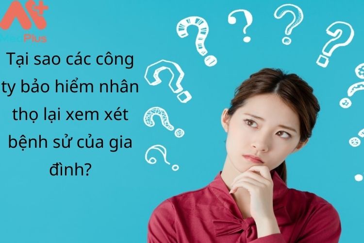 Lý do tại sao công ty bảo hiểm cần xem xét bệnh sử gia đình