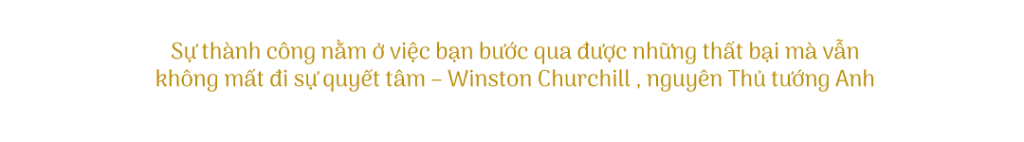 Sự thành công nằm ở việc bạn bước qua được những thất bại mà vẫn không mất đi sự quyết tâm