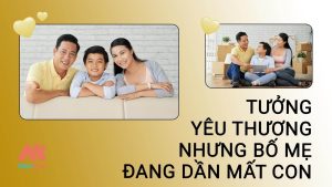 Tưởng là yêu thương nhưng bố mẹ đang dần đánh mất con