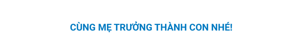 cùng mẹ trưởng thành con nhé