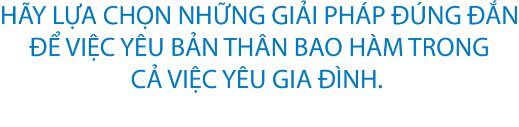 hãy lựa chọn những giải pháp đúng đắn để việc yêu bản thân bao hàm trong cả việc yêu gia đình.