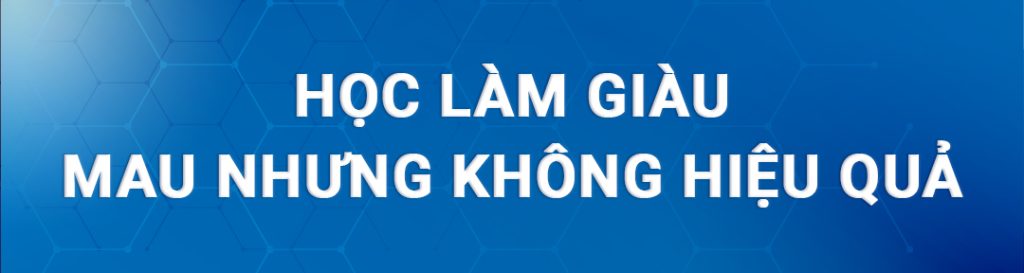 học làm giàu mau nhưng không hiệu quả