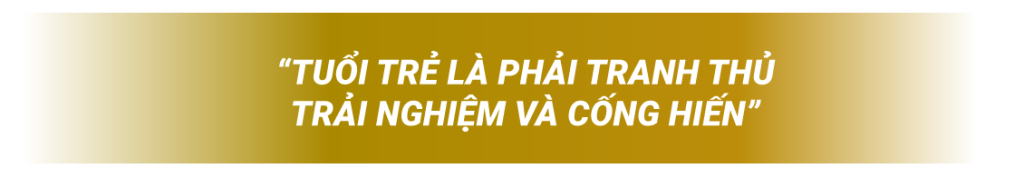 tuổi trẻ là phải tranh thủ trải nghiệm và cống hiến