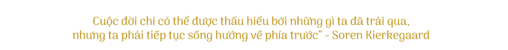 Cuộc đời chỉ có thể được thấu hiểu bởi những gì ta đã trải qua, nhưng ta phải tiếp tục sống hướng về phía trước