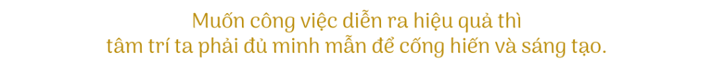 Muốn công việc diễn ra hiệu quả thì tâm trí ta phải đủ minh mẫn để cống hiến và sáng tạo