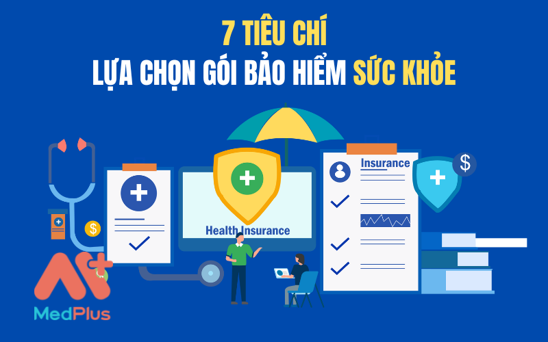 7 TIÊU CHÍ LỰA CHỌN GÓI BẢO HIỂM SỨC KHỎE