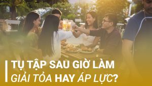 Áp lực tụ tập sau giờ làm