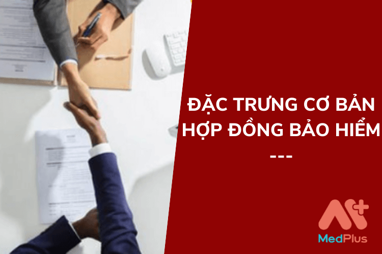 ĐẶC TRƯNG CƠ BẢN CỦA HỢP ĐỒNG BẢO HIỂM