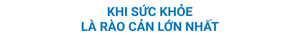 Khi sức khỏe là rào cản lớn nhất