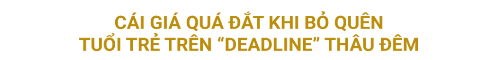 cái giá phải trả khi bỏ quên tuổi trẻ trên deadline