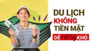 Trải nghiệm chuyến du lịch không tiền mặt