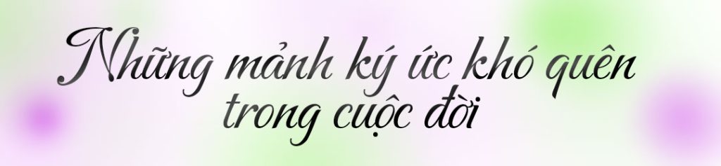 những ký ức khó quên trọng cuộc đời