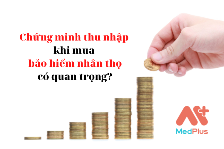 Có cần chứng minh thu nhập khi mua bảo hiểm nhân thọ hay không