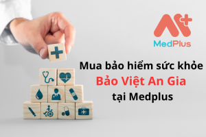 Tại sao bạn nên mua bảo hiểm sức khỏe Bảo Việt An Gia tại Medplus